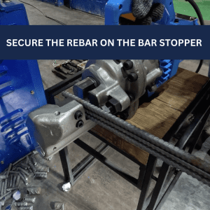 Securely place the rebar on the bar stopper